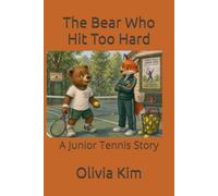 The Bear Who Hit Too Hard: A Junior Tennis Story - One Season, Forty Lessons