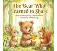 The Bear Who Learned to Share: A Heartwarming Story About Kindness, Friendship, and Sharing (Little Brave Hearts Series)