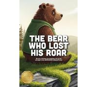 The Bear Who Lost His Roar: A Sweet Story About Finding Your Voice, the Power of Kindness, and Learning That Bravery Doesn’t Have to Be Loud (Ages 3-7)