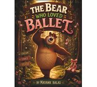 The Bear Who Loved Ballet: A Beautiful Story About Believing in Yourself, Embracing Your Talents, and Having the Courage to Be Different For Kids Ages 4-8