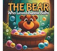 The Bear Who Loved Bubble Baths: A Funny, Heartwarming Story About Big Messes, Big Bubbles, and Even Bigger Smiles!