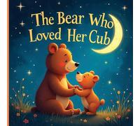 The Bear Who Loved Her Cub: A Touching Journey Of a Mother's Devotion And The Precious Lessons She Teaches. (The Bear Series 1 Motherhood)