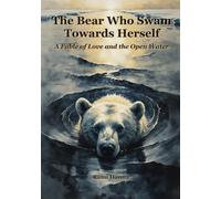 THE BEAR WHO SWAM TOWARDS HERSELF: A Fable of Love and the Open Water (Mystical Tales: Fables for the Inner Journey)