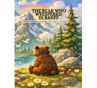 The Bear Who Whispered in Banff: A Tender Tale of Finding Your Own Voice in the Quiet