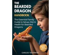 The Bearded Dragon Handbook: A Guide for the Modern Family to Master Habitat Setup, Diet, Health, and Bonding for a Thriving Pet