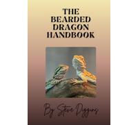 The Bearded Dragon Handbook: A Practical Guide to Keeping Your Scaly Friend Happy, Healthy, and Thriving