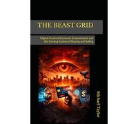 THE BEAST GRID: Digital Control, Economic Enslavement, and the Coming System of Buying and Selling
