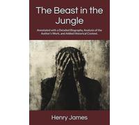 The Beast in the Jungle (Annotated): Annotated with a Detailed Biography, Analysis of the Author’s Work, and Added Historical Context.