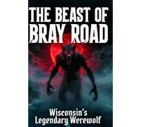 The Beast of Bray Road: Wisconsin’s Werewolf Legend and America’s Rural Nightmare