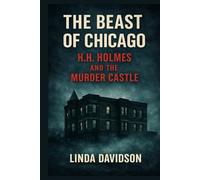 The Beast of Chicago: H.H. Holmes and the Murder Castle (The Beast Files)