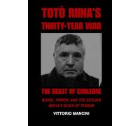 The Beast of Corleone: Totò Riina’s Thirty-Year War: Blood, Power, and the Sicilian Mafia’s Reign of Terror