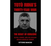 The Beast of Corleone: Totò Riina’s Thirty-Year War: Blood, Power, and the Sicilian Mafia’s Reign of Terror