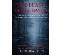The Beast of The Bayou: Derrick Todd Lee and the Murders That Terrorized Louisiana: 3 (The Beast Files)