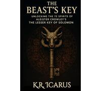 The Beast’s Key: Unlocking the 72 Spirits of Aleister Crowley’s The Lesser Key of Solomon (A Mystical Deep Dive)