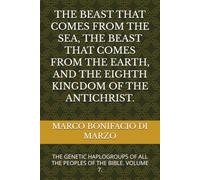 THE BEAST THAT COMES FROM THE SEA, THE BEAST THAT COMES FROM THE EARTH, AND THE EIGHTH KINGDOM OF THE ANTICHRIST.: THE GENETIC HAPLOGROUPS OF ALL THE PEOPLES OF THE BIBLE. VOLUME 7.