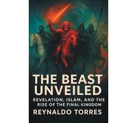 The Beast Unveiled: Revelation, Islam, and the Rise of the Final Kingdom