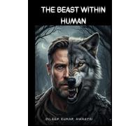 The Beast within human: Unmasking the animal inside man (The human nature chronicles: philosophy of inner voice)