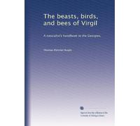 The beasts, birds, and bees of Virgil: A naturalist's handbook to the Georgies,