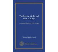 The beasts, birds, and bees of Virgil: a naturalist's handbook to the Georgies