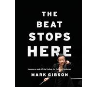 The Beat Stops Here: Lessons on and Off the Podium for Today's Conductor