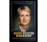 THE BEATE HEISTER BIOGRAPHY: PRIVATE WEALTH, PUBLIC IMPACT