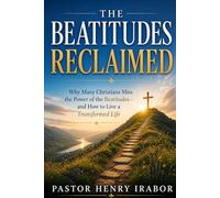 The Beatitudes Reclaimed: Why Many Christians Miss the Power of the Beatitudes-and How to Live a Transformed Life