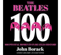 The Beatles 100: 100 momentos cruciales en la historia de los Beatles