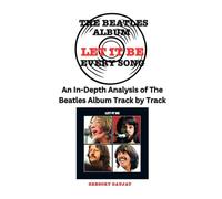 The Beatles Album -Let It Be - Every Song- An In-Depth Analysis of The Beatles Album Track by Track (The Beatles Every Album Track-by-Track Album Analyses)