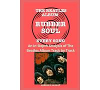 The Beatles Album -Rubber Soul - Every Song- An In-Depth Analysis of The Beatles Album Track by Track (The Beatles Every Album Track-by-Track Album Analyses)