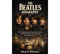 THE BEATLES BIOGRAPHY: The Untold Journey of Fame, Music, Rivalries,and Global Influence That Changed Pop Culture Forever