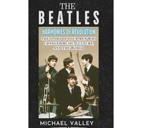 THE BEATLES: HARMONIES OF REVOLUTION: The Story of Four Men Who Changed Music, Culture, and the World