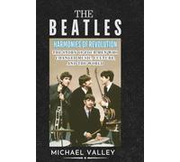THE BEATLES: HARMONIES OF REVOLUTION: The Story of Four Men Who Changed Music, Culture, and the World