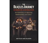 THE BEATLES JOURNEY: ECHOES OF A REVOLUTION: The Untold Story of a Band that Redefined Music and Culture
