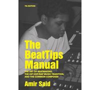 The BeatTips Manual: The Art of Beatmaking, The Hip Hop/Rap Music Tradition, and The Common Composer, 7th Edition: The Art of Beatmaking, The Hip Hop/Rap Music Tradition, and The Common Composer