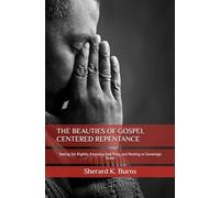 THE BEAUTIES OF GOSPEL CENTERED REPENTANCE: Seeing Sin Rightly, Knowing God Truly, and Resting in Sovereign Grace