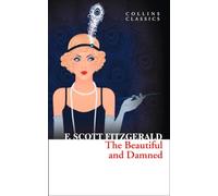 The Beautiful and Damned: A Great American Adult Fiction Satire of the Decadent Jazz Age (Collins Classics)