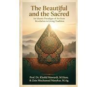 The Beautiful and the Sacred: An Islamic Paradigm of Art from Revelation to Living Tradition