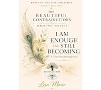 THE BEAUTIFUL CONTRADICTIONS: I am Enough and Still Becoming: A 7- Day Deep Healing Journal (Series Two- Volume I)