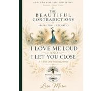 The Beautiful Contradictions: I Love Me Loud and I Let You Close: A 7 -Day Deep Healing Journal (Series Two - Volume IV)