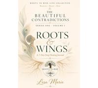 The Beautiful Contradictions: Roots & Wings: A 7-Day Deep Healing Journal - Series One, Volume I