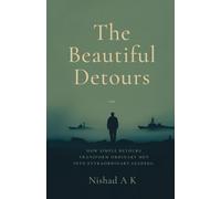 The Beautiful Detours: How Simple Detours Transform Ordinary Men into Extraordinary Leaders. A Funny, Honest, Raw and Surprisingly Hopeful Journey to Becoming Who You’re Meant to Be