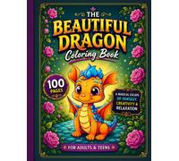 The Beautiful Dragon Coloring Book: 100 Enchanting Dragon Designs for Adults & Teens | Relax, Unwind, and Bring Fantasy to Life