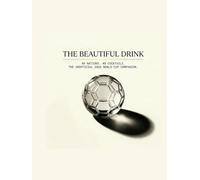THE BEAUTIFUL DRINK: 48 Nations. 48 Cocktails. The Unofficial World Cup Companion.