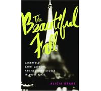 The Beautiful Fall: Lagerfeld, Saint Laurent, and Glorious Excess in 1970s Paris