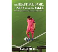 The Beautiful Game, as Seen from My Angle: A Fan’s Story of Barcelona, Messi, Passion and Victory