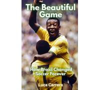 The Beautiful Game: How Brazil Changed Soccer Forever