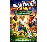 The Beautiful Game - Women’s Trivia & Quiz About the Female World Cup: Fun and Challenging World Cup Questions for Women’s Football Fans, Players & Trivia Lovers (Trivia and Quiz books)