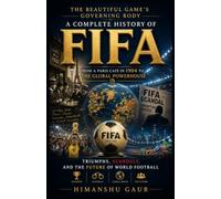 The Beautiful Game's Governing Body: A Complete History of FIFA: From a Paris Café in 1904 to the Global Powerhouse - Triumphs, Scandals, and the Future of World Football