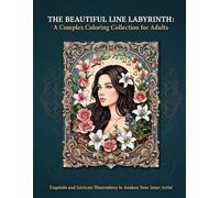 The Beautiful Line Labyrinth: A Complex Coloring Collection for Adults: Exquisite and Intricate Illustrations to Awaken Your Inner Artist