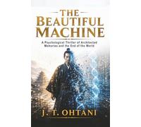 The Beautiful Machine: A Psychological Thriller of Architected Memories and the End of the World